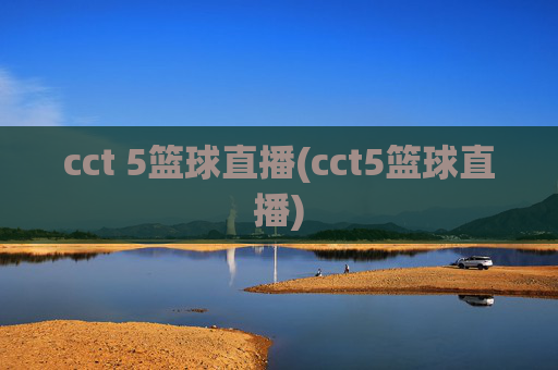 cct 5篮球直播(cct5篮球直播)