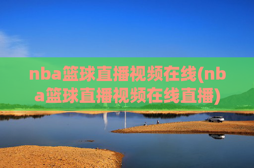 nba篮球直播视频在线(nba篮球直播视频在线直播)