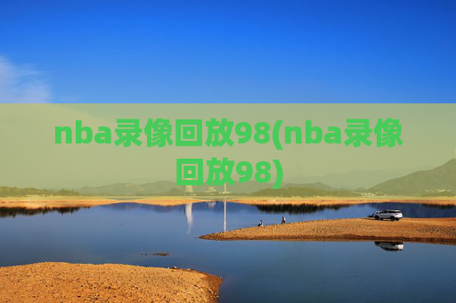 nba录像回放98(nba录像回放98)