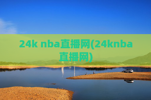 24k nba直播网(24knba直播网)