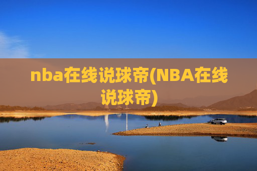 nba在线说球帝(NBA在线说球帝)