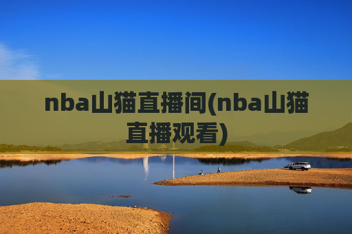 nba山猫直播间(nba山猫直播观看)