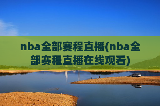 nba全部赛程直播(nba全部赛程直播在线观看)