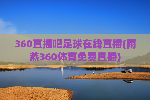 360直播吧足球在线直播(雨燕360体育免费直播)