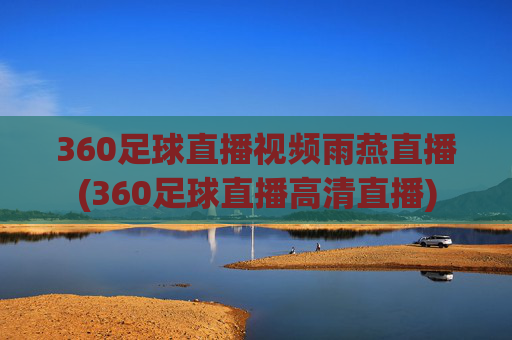 360足球直播视频雨燕直播(360足球直播高清直播)