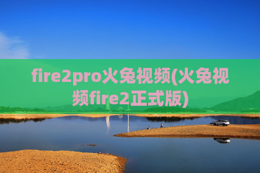 fire2pro火兔视频(火兔视频fire2正式版)