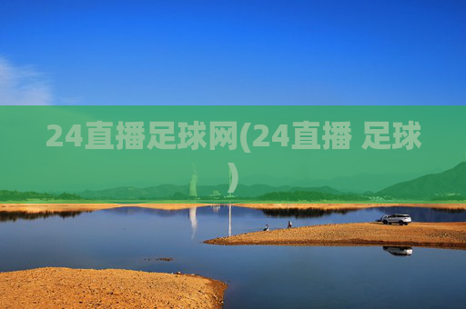 24直播足球网(24直播 足球)