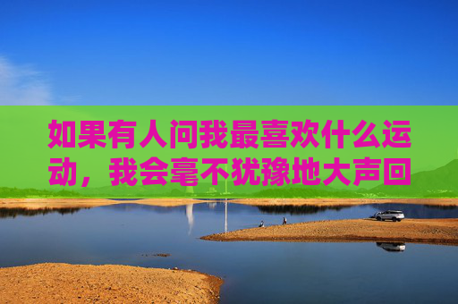 如果有人问我最喜欢什么运动,我会毫不犹豫地大声回答,足球!它是我生命中不可或缺的一部分,是我心中最闪亮的星
