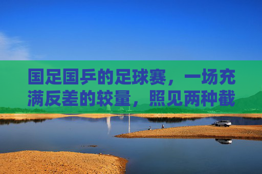 国足国乒的足球赛,一场充满反差的较量,照见两种截然不同的体育生态