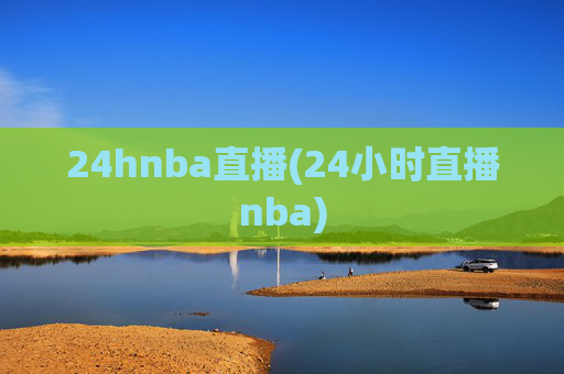 24hnba直播(24小时直播nba)