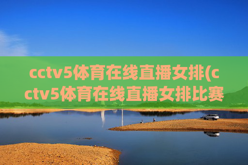 cctv5体育在线直播女排(cctv5体育在线直播女排比赛)