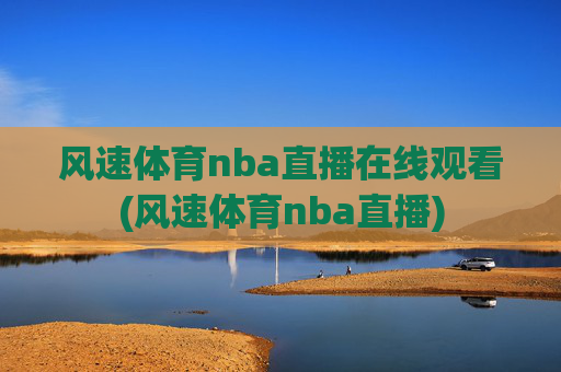 风速体育nba直播在线观看(风速体育nba直播)