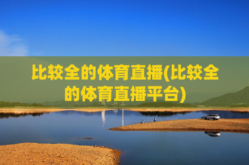 比较全的体育直播(比较全的体育直播平台)