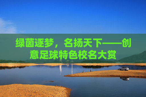 绿茵逐梦,名扬天下——创意足球特色校名大赏