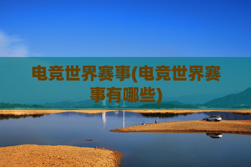 电竞世界赛事(电竞世界赛事有哪些)