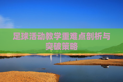 足球活动教学重难点剖析与突破策略