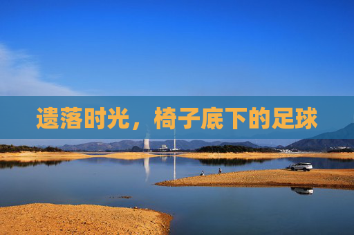 遗落时光,椅子底下的足球
