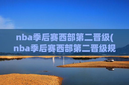 nba季后赛西部第二晋级(nba季后赛西部第二晋级规则)(1)