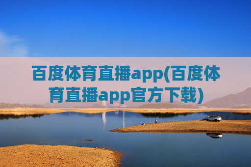 百度体育直播app(百度体育直播app官方下载)