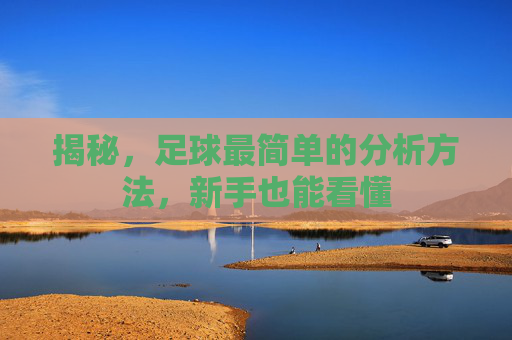 揭秘，足球最简单的分析方法，新手也能看懂