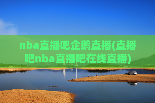 nba直播吧企鹅直播(直播吧nba直播吧在线直播)
