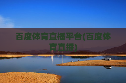 百度体育直播平台(百度体育直播)