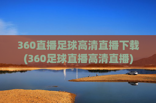 360直播足球高清直播下载(360足球直播高清直播)