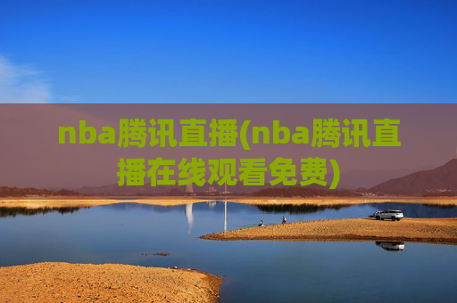 nba腾讯直播(nba腾讯直播在线观看免费)