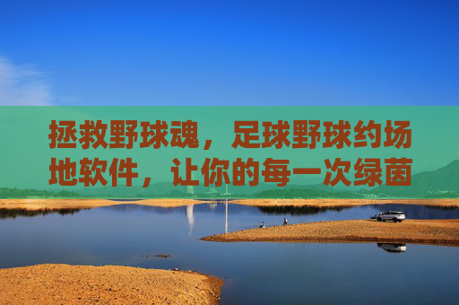 拯救野球魂,足球野球约场地软件,让你的每一次绿茵奔跑都有迹可循