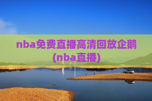 nba免费直播高清回放企鹅(nba直播)