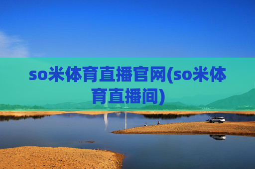 so米体育直播官网(so米体育直播间)