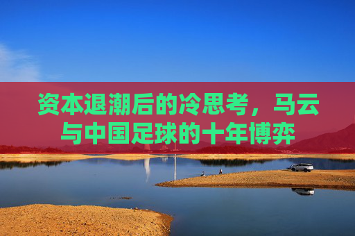 资本退潮后的冷思考,马云与中国足球的十年博弈