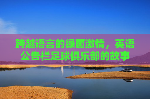 跨越语言的绿茵激情，英语公告栏足球俱乐部的故事