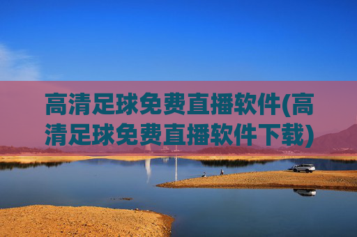 高清足球免费直播软件(高清足球免费直播软件下载)