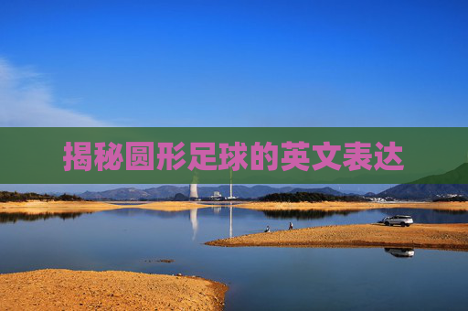 揭秘圆形足球的英文表达