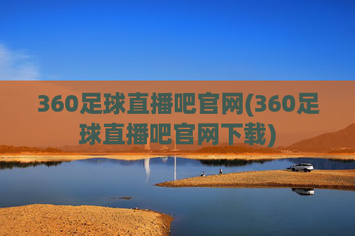360足球直播吧官网(360足球直播吧官网下载)