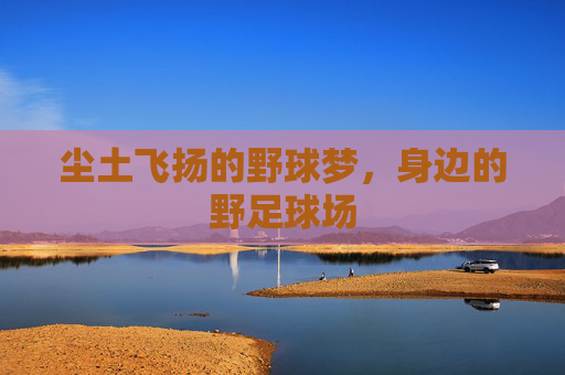 尘土飞扬的野球梦，身边的野足球场