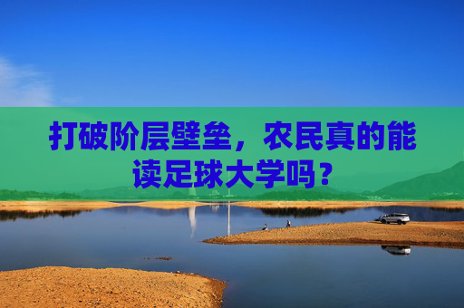 打破阶层壁垒,农民真的能读足球大学吗?