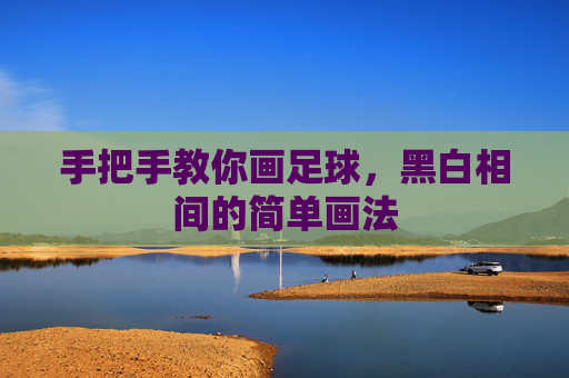 手把手教你画足球，黑白相间的简单画法