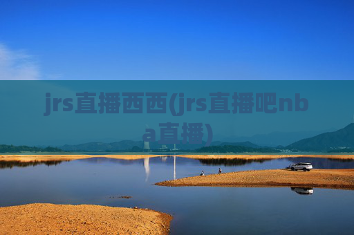 jrs直播西西(jrs直播吧nba直播)