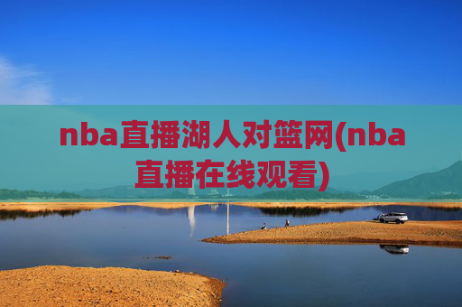 nba直播湖人对篮网(nba直播在线观看)