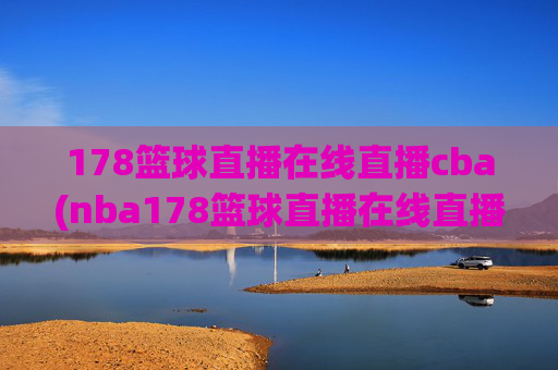 178篮球直播在线直播cba(nba178篮球直播在线直播)