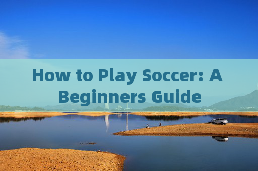 How to Play Soccer: A Beginners Guide
