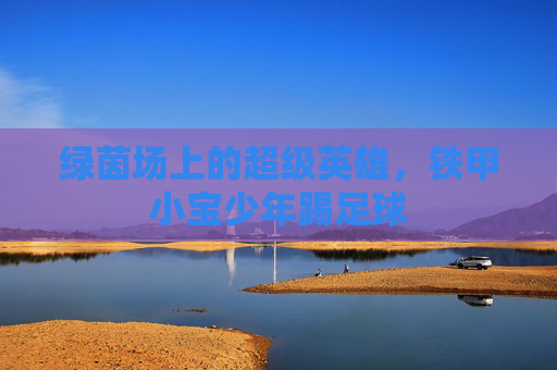 绿茵场上的超级英雄,铁甲小宝少年踢足球