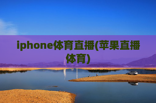 iphone体育直播(苹果直播体育)