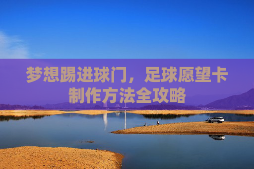 梦想踢进球门,足球愿望卡制作方法全攻略