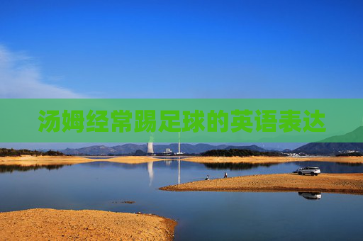 汤姆经常踢足球的英语表达