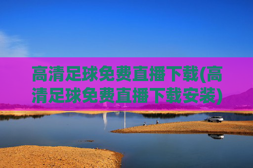 高清足球免费直播下载(高清足球免费直播下载安装)