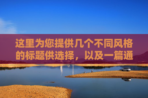 这里为您提供几个不同风格的标题供选择,以及一篇通用的宣传文案