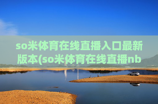 so米体育在线直播入口最新版本(so米体育在线直播nba)